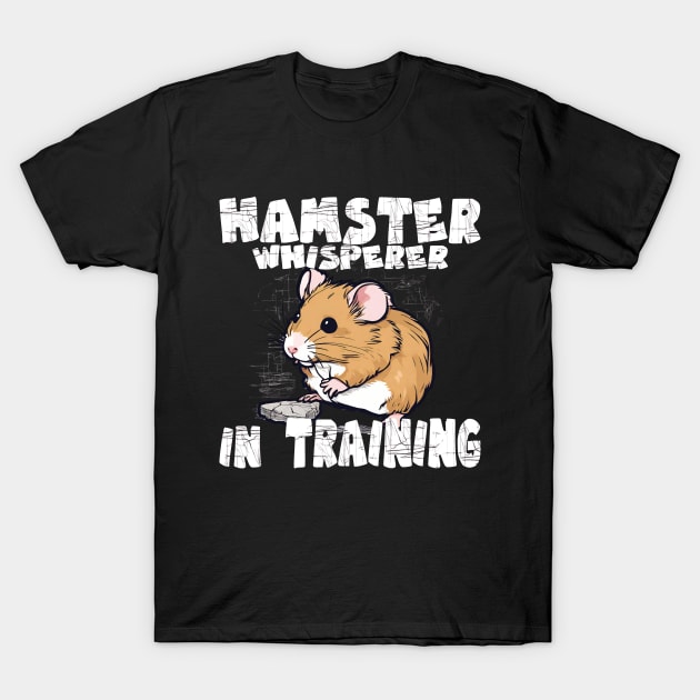 Hamster Whisperer in Training for Pet Owners T-Shirt by Aistee Designs